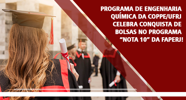 Programa de Engenharia Química da COPPE/UFRJ recebe bolsas no Programa “Nota 10” da Faperj!