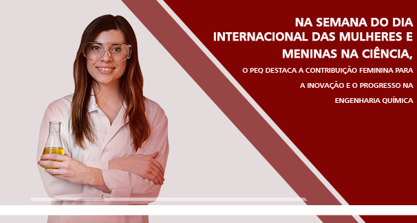 Na semana do Dia Internacional das Mulheres e Meninas na Ciência, o PEQ destaca a contribuição feminina para a inovação e o progresso na Engenharia Química